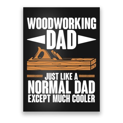 Woodworking Dad Just Like A Normal Dad Except Much Cooler Poster