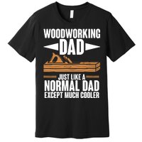 Woodworking Dad Just Like A Normal Dad Except Much Cooler Premium T-Shirt