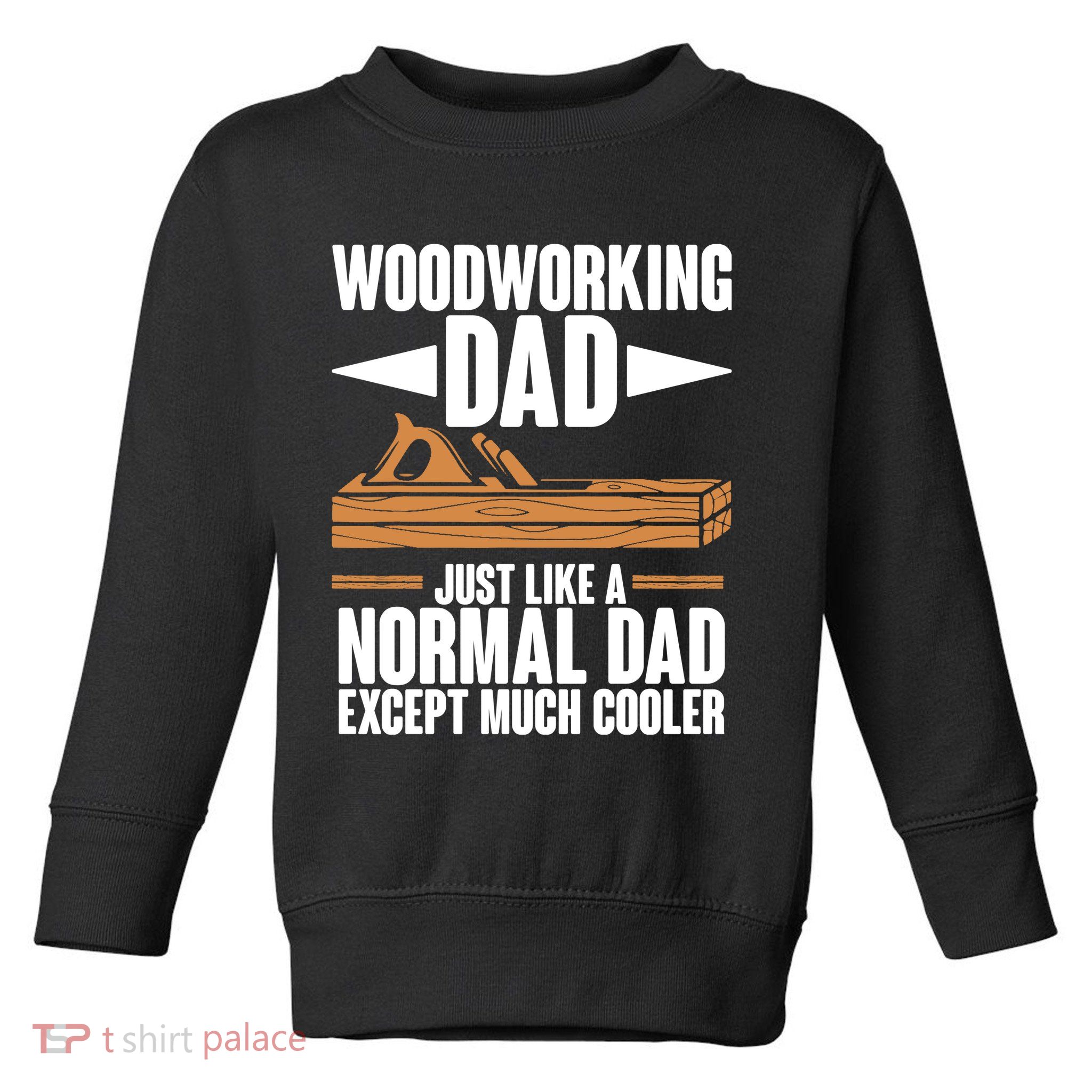 Woodworking Dad Just Like A Normal Dad Except Much Cooler Toddler Sweatshirt