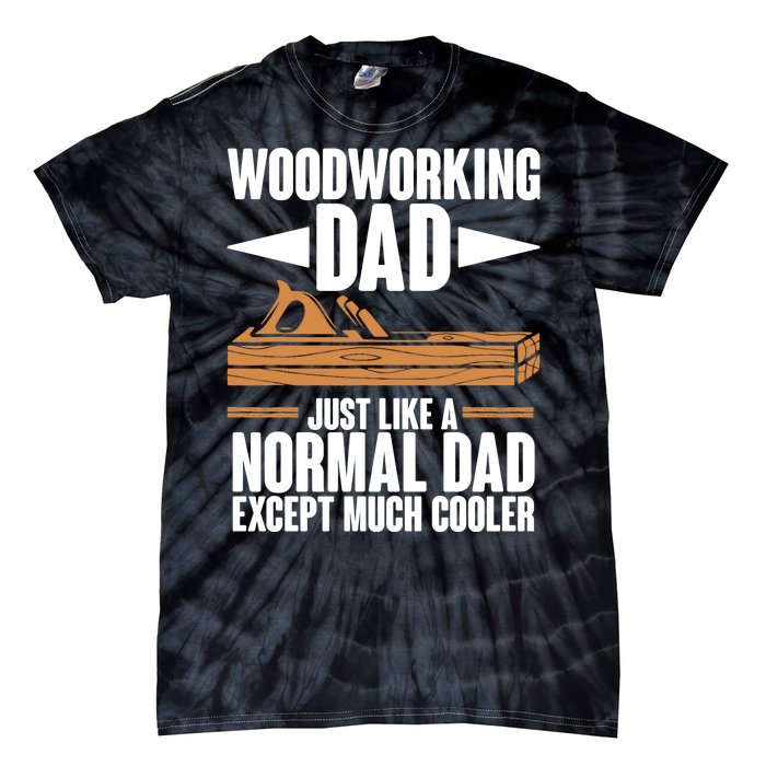 Woodworking Dad Just Like A Normal Dad Except Much Cooler Tie-Dye T-Shirt