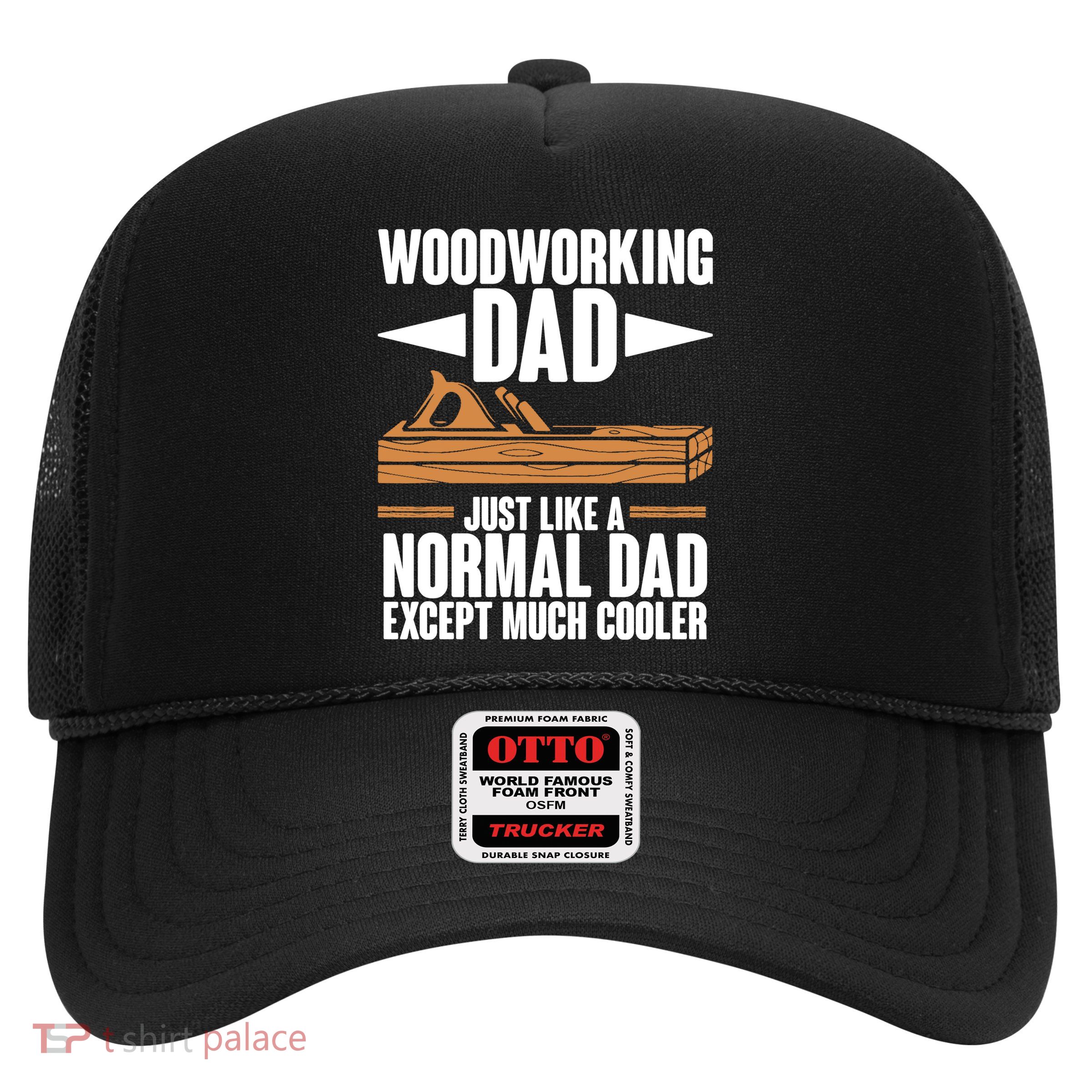 Woodworking Dad Just Like A Normal Dad Except Much Cooler Trucker Hat