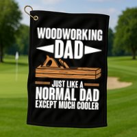 Woodworking Dad Just Like A Normal Dad Except Much Cooler Golf Towel
