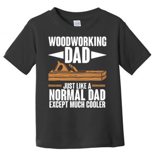 Woodworking Dad Just Like A Normal Dad Except Much Cooler Toddler T-Shirt