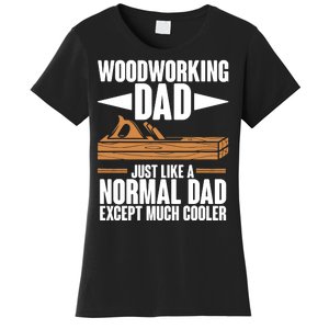 Woodworking Dad Just Like A Normal Dad Except Much Cooler Women's T-Shirt