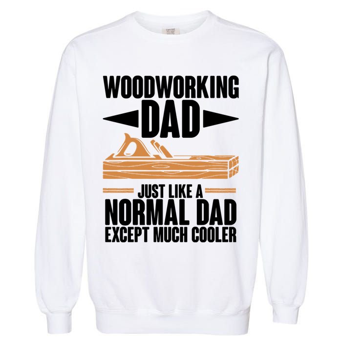 Woodworking Dad Just Like A Normal Dad Except Much Cooler Garment-Dyed Sweatshirt