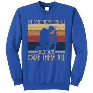 We Dont Know Them All But We Owe Them All Veteran Honor Gift Sweatshirt