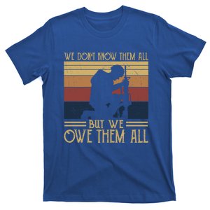 We Dont Know Them All But We Owe Them All Veteran Honor Gift T-Shirt