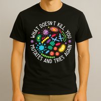 What Doesnt Kill You Mutates And Tries Again Funny Biology T-Shirt