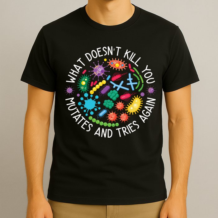 What Doesnt Kill You Mutates And Tries Again Funny Biology T-Shirt