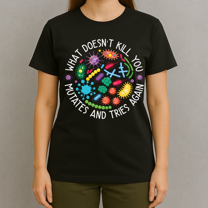 What Doesnt Kill You Mutates And Tries Again Funny Biology T-Shirt