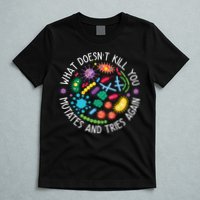 What Doesnt Kill You Mutates And Tries Again Funny Biology T-Shirt
