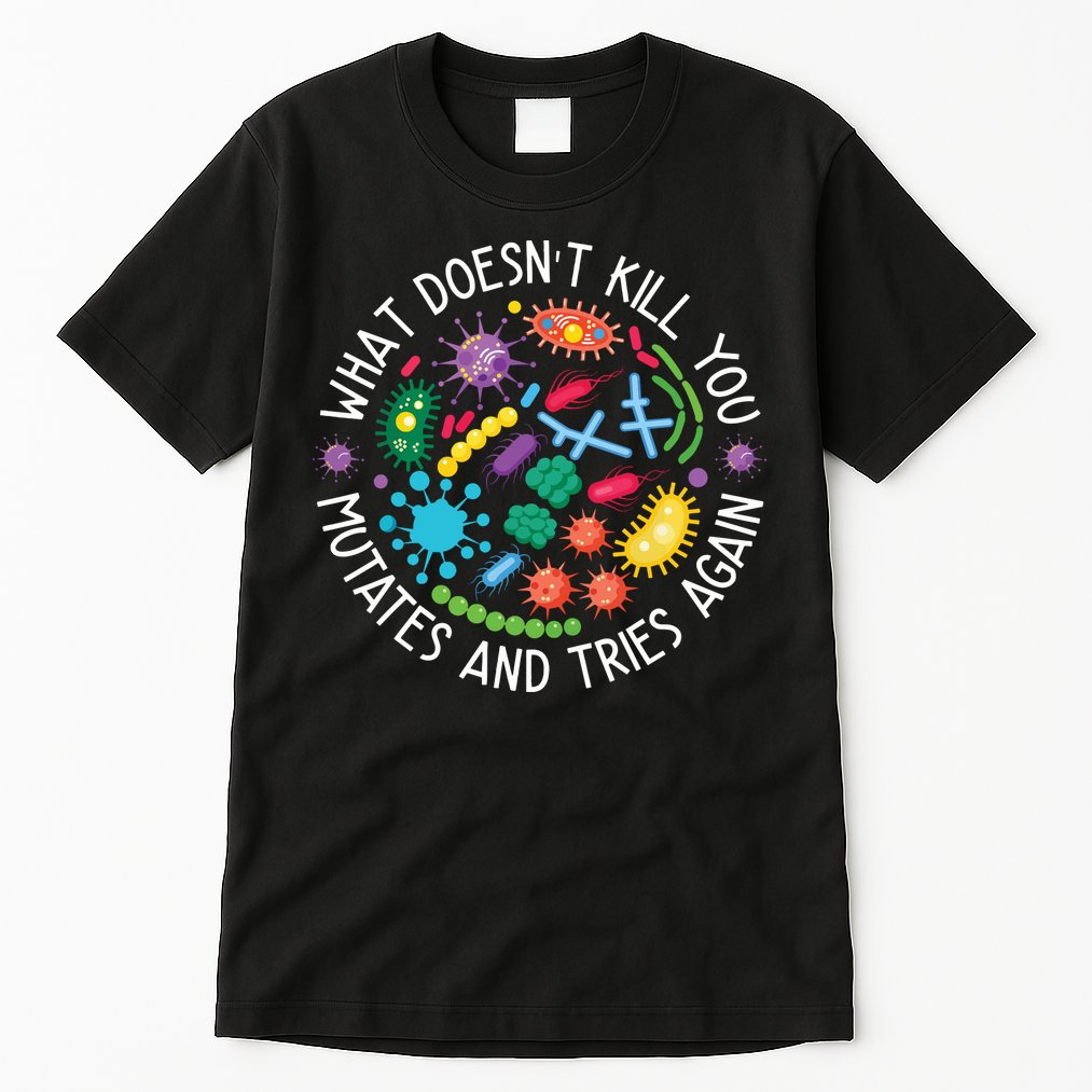 What Doesnt Kill You Mutates And Tries Again Funny Biology Tall T-Shirt