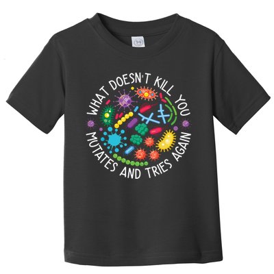 What Doesnt Kill You Mutates And Tries Again Funny Biology Toddler T-Shirt