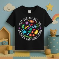 What Doesnt Kill You Mutates And Tries Again Funny Biology Toddler T-Shirt
