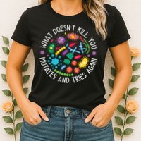 What Doesnt Kill You Mutates And Tries Again Funny Biology Womens T-Shirt