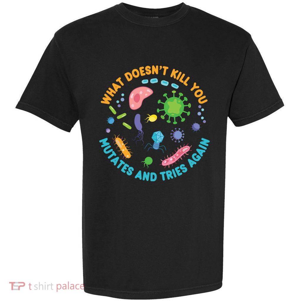 What Doesnt Kill You Mutates And Tries Again Funny Biology Garment-Dyed Heavyweight T-Shirt