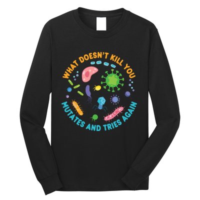 What Doesnt Kill You Mutates And Tries Again Funny Biology Long Sleeve Shirt