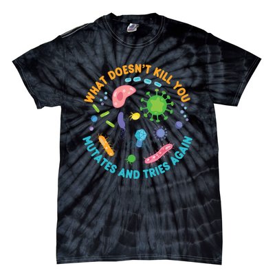 What Doesnt Kill You Mutates And Tries Again Funny Biology Tie-Dye T-Shirt