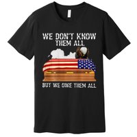 We Dont Know Them All But We Owe Them All 4th Of July Back Premium T-Shirt