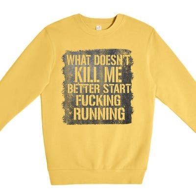 What Doesn't Kill Me Better Start Fucking Running Premium Crewneck Sweatshirt