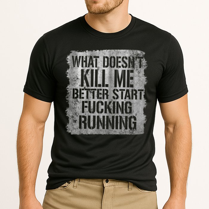 What Doesn't Kill Me Better Start Fucking Running Performance Shirt