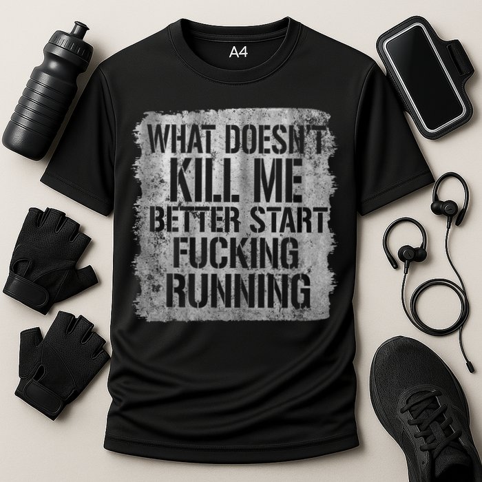 What Doesn't Kill Me Better Start Fucking Running Performance Shirt