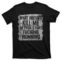 What Doesn't Kill Me Better Start Fucking Running T-Shirt