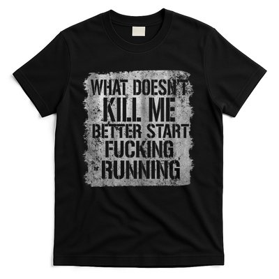 What Doesn't Kill Me Better Start Fucking Running T-Shirt