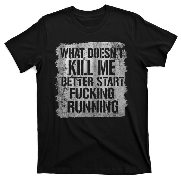 What Doesn't Kill Me Better Start Fucking Running T-Shirt