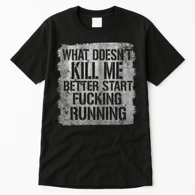 What Doesn't Kill Me Better Start Fucking Running Tall T-Shirt