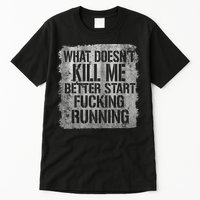What Doesn't Kill Me Better Start Fucking Running Tall T-Shirt