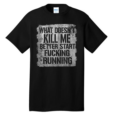 What Doesn't Kill Me Better Start Fucking Running Tall T-Shirt