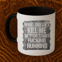 What Doesn't Kill Me Better Start Fucking Running Mug