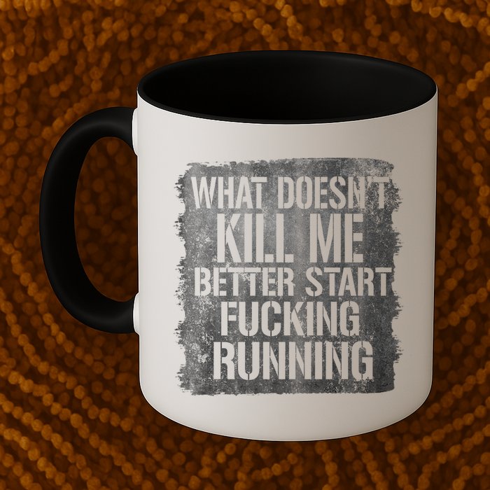 What Doesn't Kill Me Better Start Fucking Running Mug