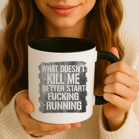 What Doesn't Kill Me Better Start Fucking Running Mug