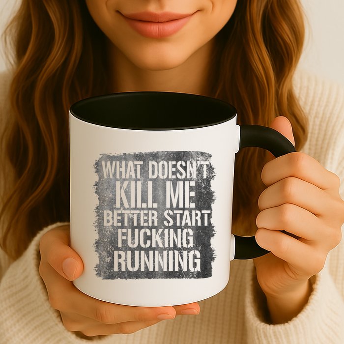 What Doesn't Kill Me Better Start Fucking Running Mug