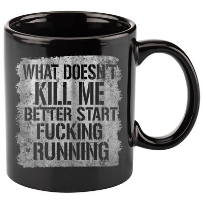 What Doesn't Kill Me Better Start Fucking Running 11oz C Handle Ceramic Mug