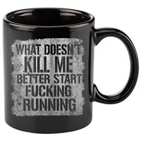 What Doesn't Kill Me Better Start Fucking Running 11oz C Handle Ceramic Mug