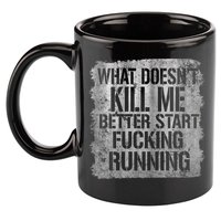 What Doesn't Kill Me Better Start Fucking Running 11oz C Handle Ceramic Mug