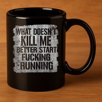 What Doesn't Kill Me Better Start Fucking Running 11oz C Handle Ceramic Mug
