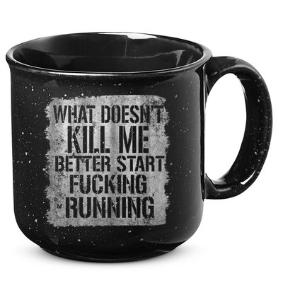 What Doesn't Kill Me Better Start Fucking Running 15oz Campfire Ceramic Mug