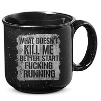 What Doesn't Kill Me Better Start Fucking Running 15oz Campfire Ceramic Mug