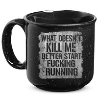 What Doesn't Kill Me Better Start Fucking Running 15oz Campfire Ceramic Mug