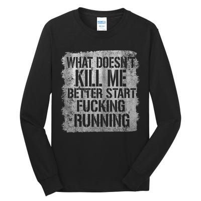 What Doesn't Kill Me Better Start Fucking Running Tall Long Sleeve T-Shirt