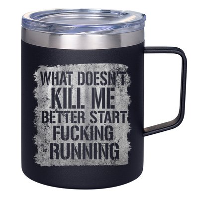 What Doesn't Kill Me Better Start Fucking Running 12oz Stainless Steel Coffee Mug