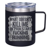 What Doesn't Kill Me Better Start Fucking Running 12oz Stainless Steel Coffee Mug
