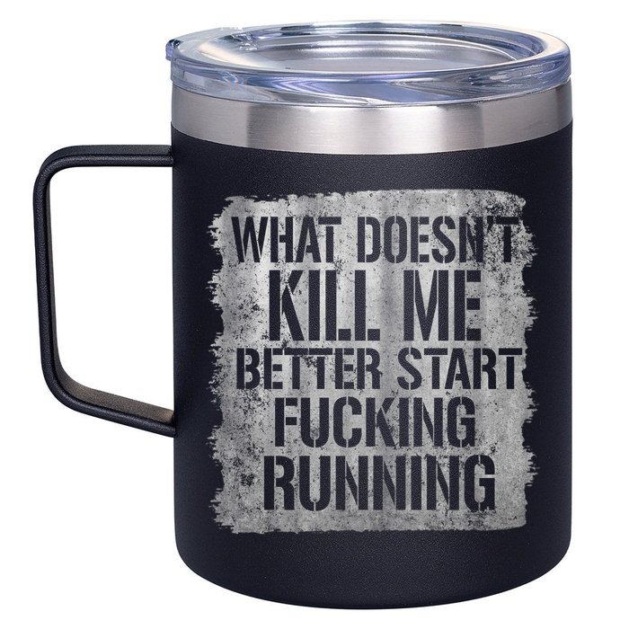 What Doesn't Kill Me Better Start Fucking Running 12oz Stainless Steel Coffee Mug