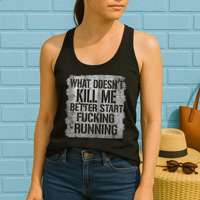 What Doesn't Kill Me Better Start Fucking Running Womens Tank Top
