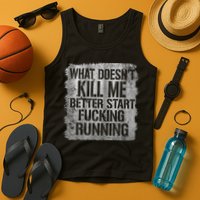 What Doesn't Kill Me Better Start Fucking Running Tank Top
