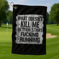 What Doesn't Kill Me Better Start Fucking Running Golf Towel